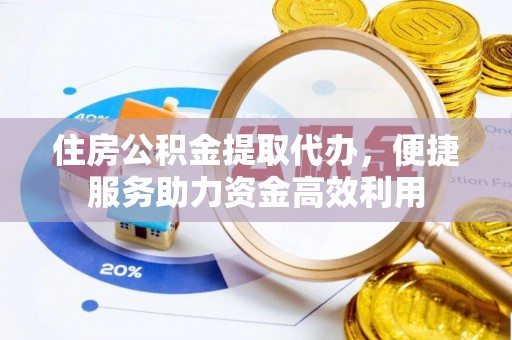 陇南住房公积金提取代办，便捷服务助力资金高效利用