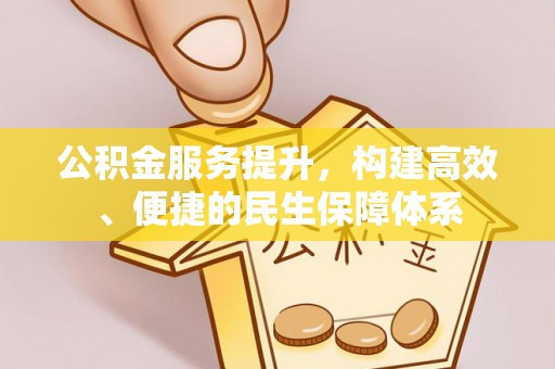 陇南公积金服务提升，构建高效、便捷的民生保障体系