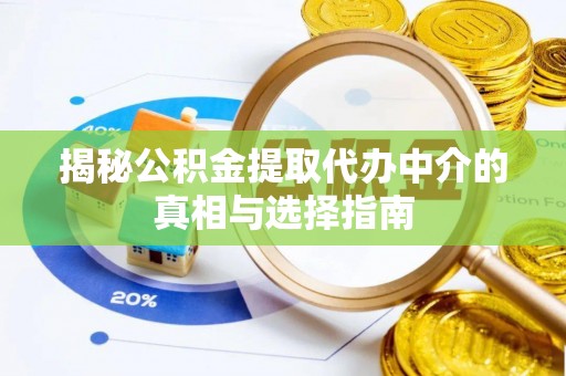 陇南揭秘公积金提取代办中介的真相与选择指南