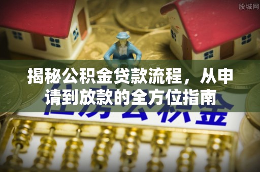陇南揭秘公积金贷款流程，从申请到放款的全方位指南