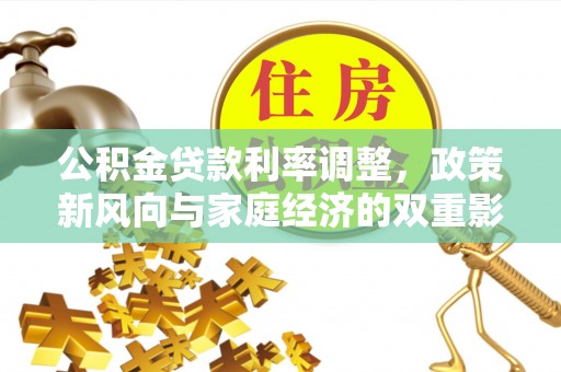 陇南公积金贷款利率调整，政策新风向与家庭经济的双重影响