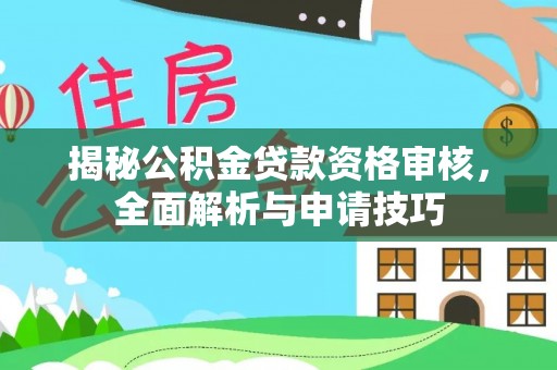 陇南揭秘公积金贷款资格审核，全面解析与申请技巧