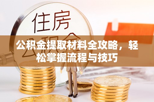 陇南公积金提取材料全攻略，轻松掌握流程与技巧