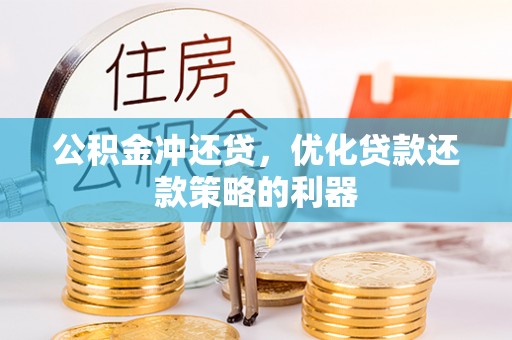 陇南公积金冲还贷，优化贷款还款策略的利器