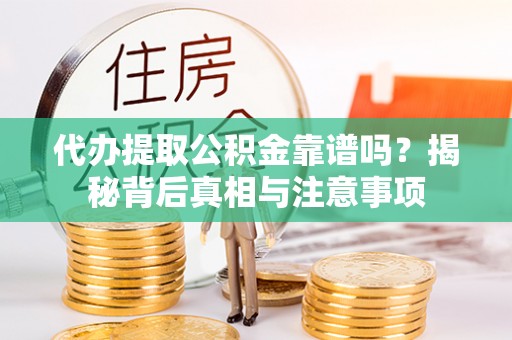 陇南代办提取公积金靠谱吗？揭秘背后真相与注意事项