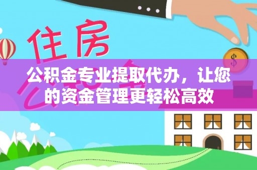 陇南公积金专业提取代办，让您的资金管理更轻松高效
