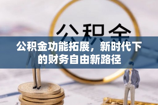 陇南公积金功能拓展，新时代下的财务自由新路径