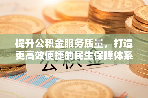 陇南提升公积金服务质量，打造更高效便捷的民生保障体系