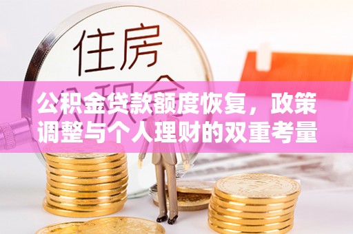 陇南公积金贷款额度恢复，政策调整与个人理财的双重考量