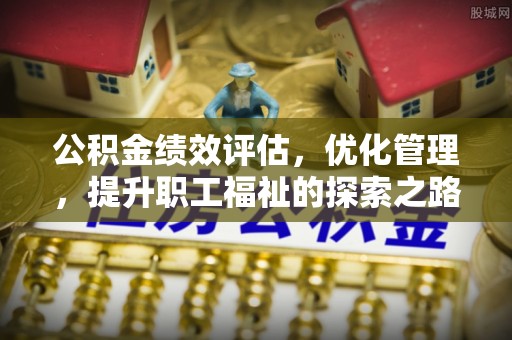陇南公积金绩效评估，优化管理，提升职工福祉的探索之路