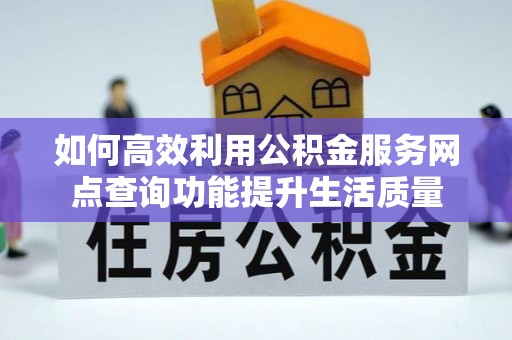 陇南如何高效利用公积金服务网点查询功能提升生活质量