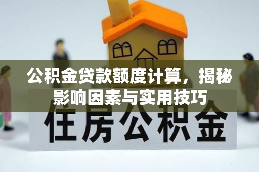 陇南公积金贷款额度计算，揭秘影响因素与实用技巧