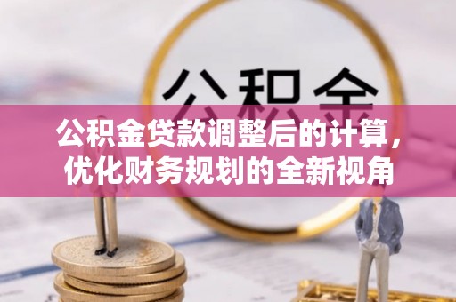 陇南公积金贷款调整后的计算，优化财务规划的全新视角