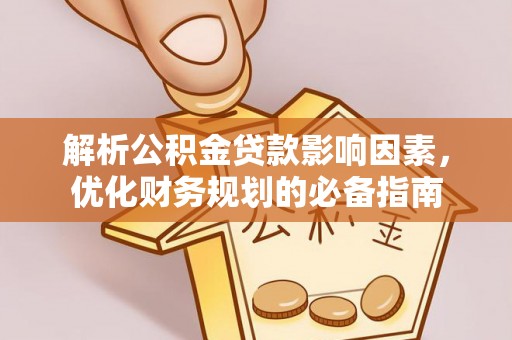 陇南解析公积金贷款影响因素，优化财务规划的必备指南