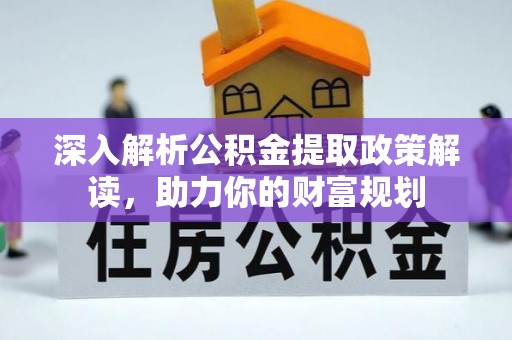 陇南深入解析公积金提取政策解读，助力你的财富规划